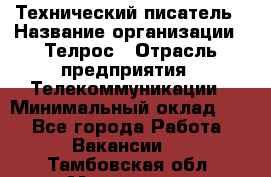 Технический писатель › Название организации ­ Телрос › Отрасль предприятия ­ Телекоммуникации › Минимальный оклад ­ 1 - Все города Работа » Вакансии   . Тамбовская обл.,Моршанск г.